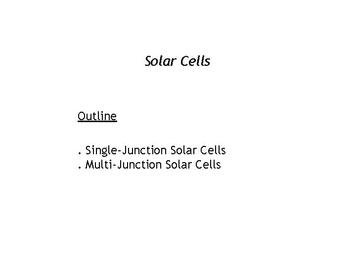 Solar Cells Outline. Single-Junction Solar Cells. Multi-Junction Solar Cells 