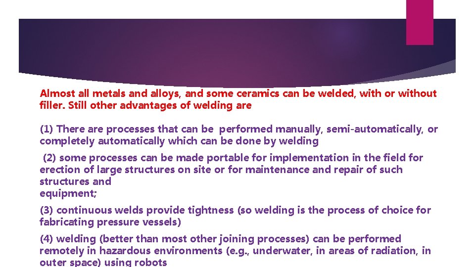 Almost all metals and alloys, and some ceramics can be welded, with or without