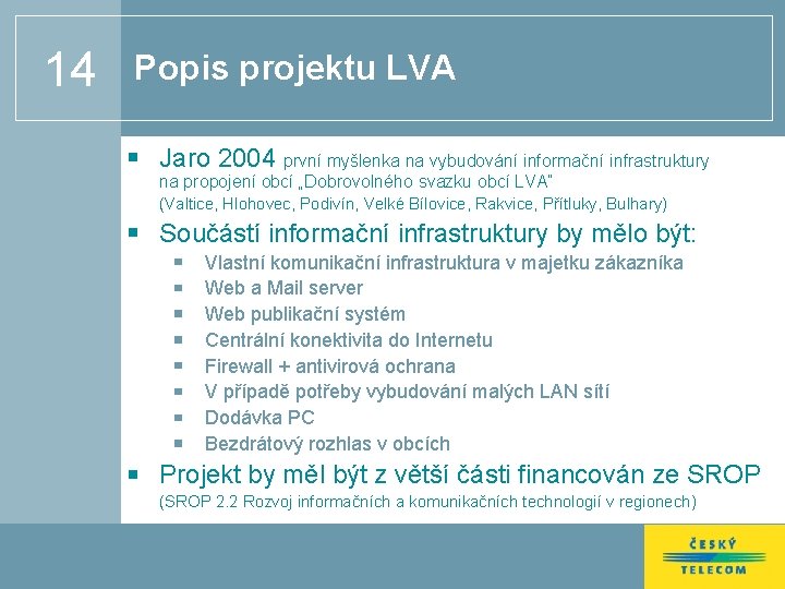14 Popis projektu LVA Jaro 2004 první myšlenka na vybudování informační infrastruktury na propojení