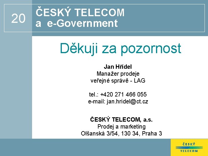 20 ČESKÝ TELECOM a e-Government Děkuji za pozornost Jan Hřídel Manažer prodeje veřejné správě