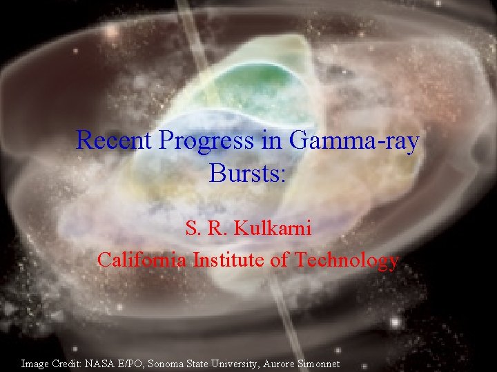 Recent Progress in Gamma-ray Bursts: S. R. Kulkarni California Institute of Technology 1 Image