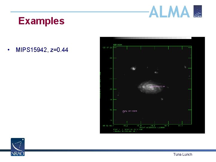 Examples ALMA • MIPS 15942, z=0. 44 Tuna Lunch 