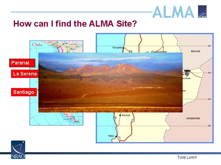 How can I find the ALMA Site? ALMA Paranal La Serena Santiago Tuna Lunch