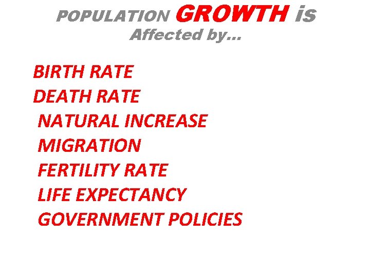 POPULATION GROWTH Affected by… BIRTH RATE DEATH RATE NATURAL INCREASE MIGRATION FERTILITY RATE LIFE