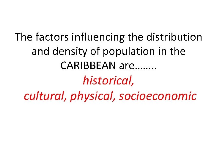 The factors influencing the distribution and density of population in the CARIBBEAN are……. .