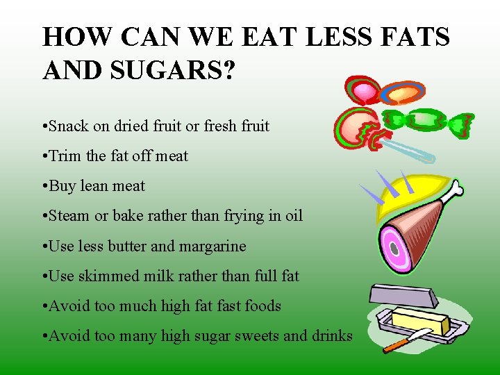 HOW CAN WE EAT LESS FATS AND SUGARS? • Snack on dried fruit or