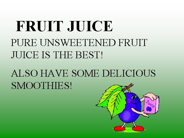 FRUIT JUICE PURE UNSWEETENED FRUIT JUICE IS THE BEST! ALSO HAVE SOME DELICIOUS SMOOTHIES!