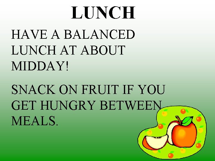 LUNCH HAVE A BALANCED LUNCH AT ABOUT MIDDAY! SNACK ON FRUIT IF YOU GET