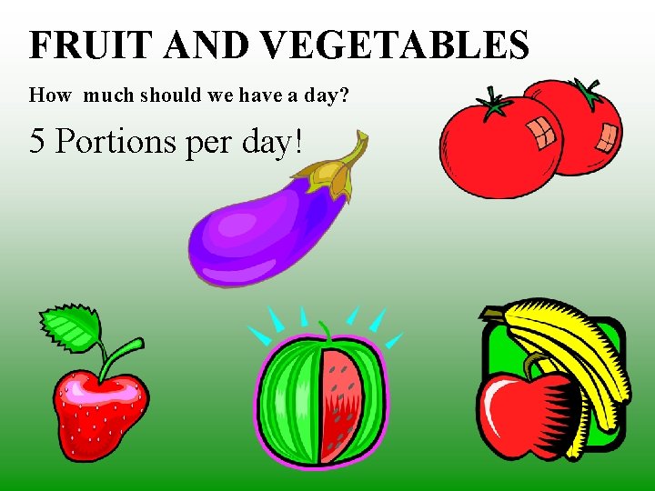 FRUIT AND VEGETABLES How much should we have a day? 5 Portions per day!