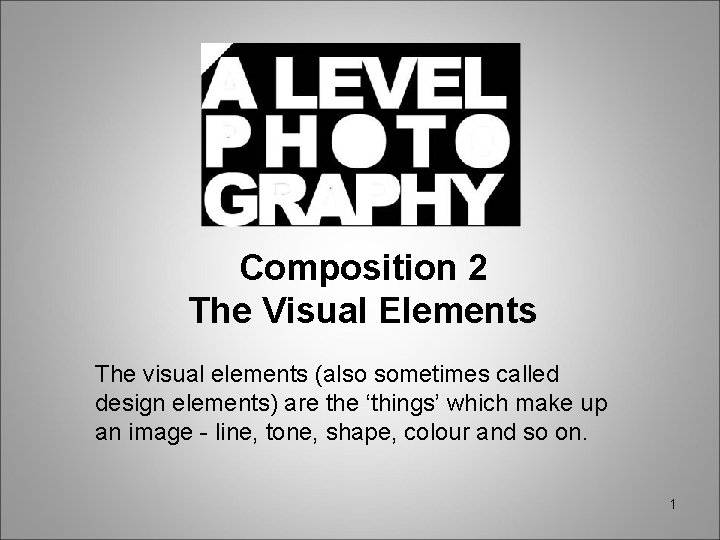Composition 2 The Visual Elements The visual elements (also sometimes called design elements) are