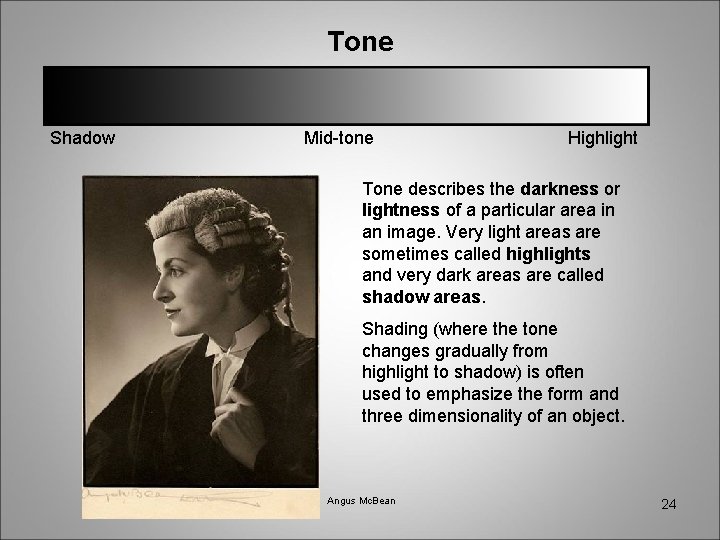 Tone Shadow Mid-tone Highlight Tone describes the darkness or lightness of a particular area