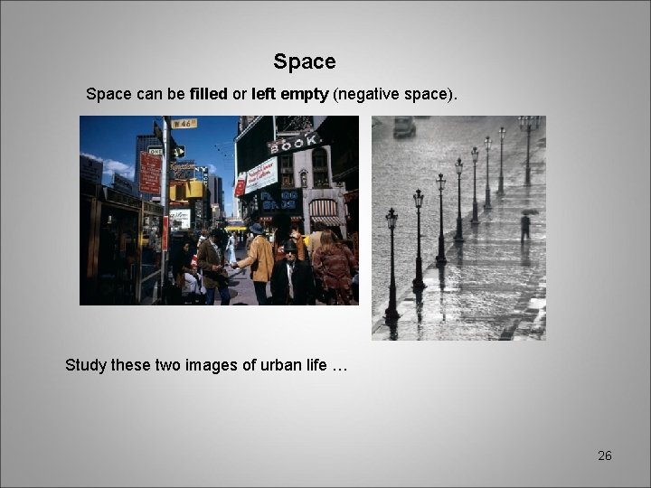 Space can be filled or left empty (negative space). Study these two images of