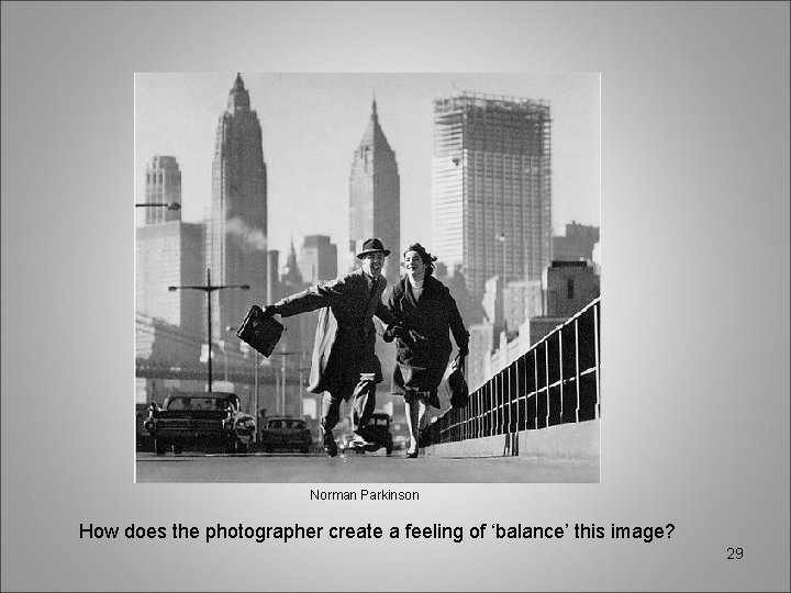 Norman Parkinson How does the photographer create a feeling of ‘balance’ this image? 29