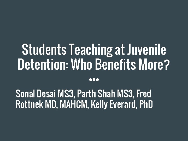 Students Teaching at Juvenile Detention: Who Benefits More? Sonal Desai MS 3, Parth Shah