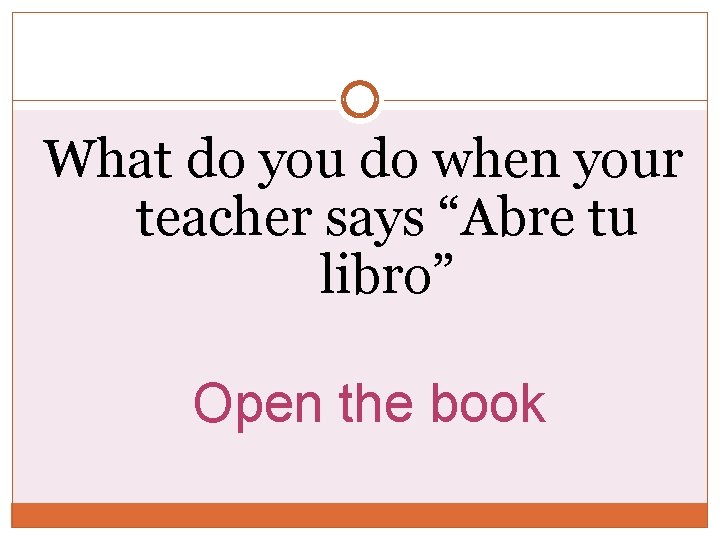 What do you do when your teacher says “Abre tu libro” Open the book