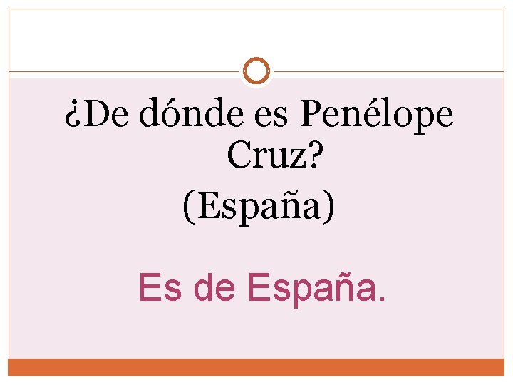 ¿De dónde es Penélope Cruz? (España) Es de España. 