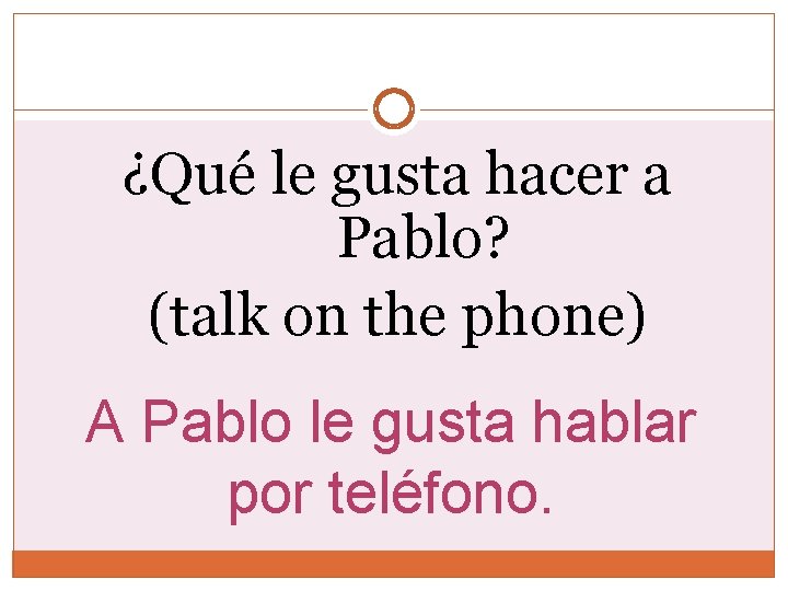 ¿Qué le gusta hacer a Pablo? (talk on the phone) A Pablo le gusta