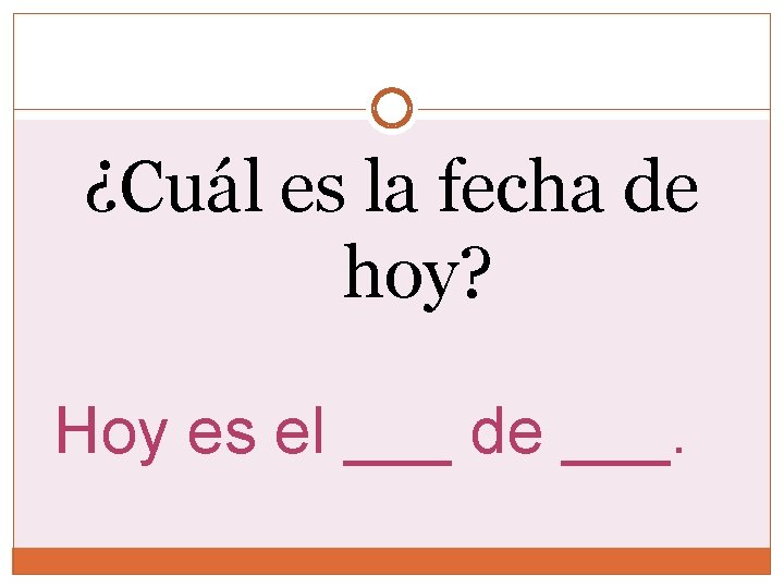 ¿Cuál es la fecha de hoy? Hoy es el ___ de ___. 