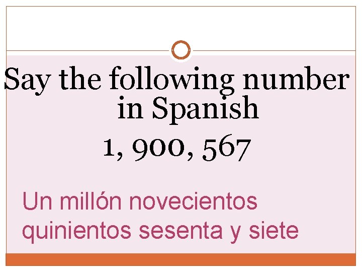 Say the following number in Spanish 1, 900, 567 Un millón novecientos quinientos sesenta