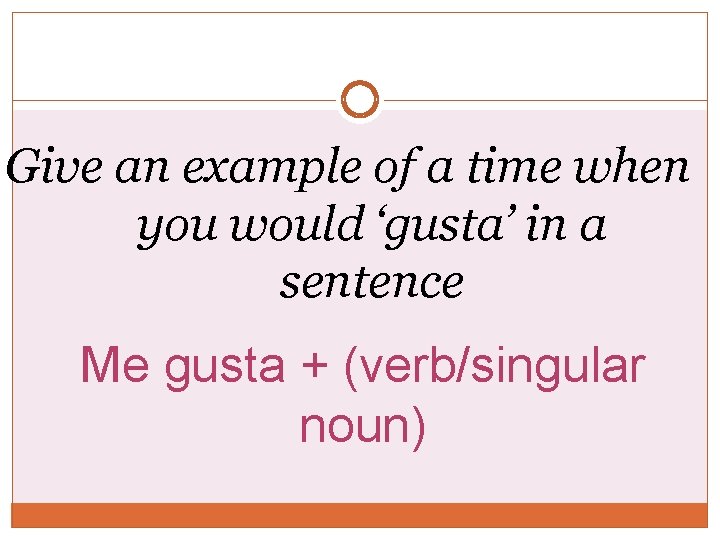 Give an example of a time when you would ‘gusta’ in a sentence Me