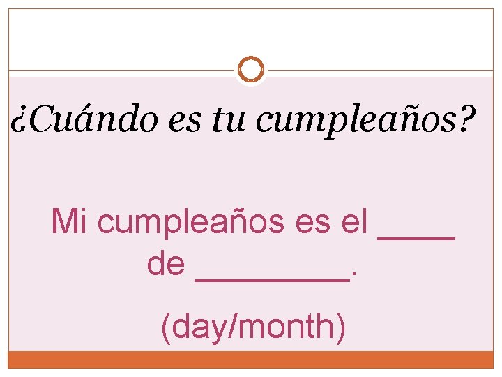 ¿Cuándo es tu cumpleaños? Mi cumpleaños es el ____ de ____. (day/month) 