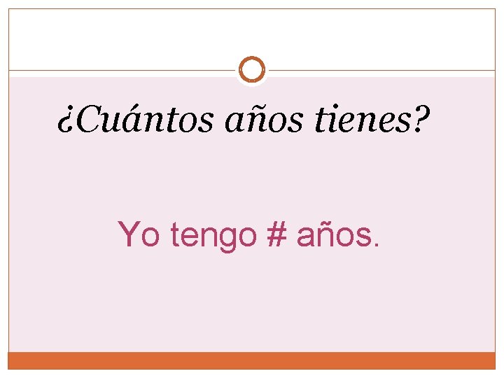 ¿Cuántos años tienes? Yo tengo # años. 