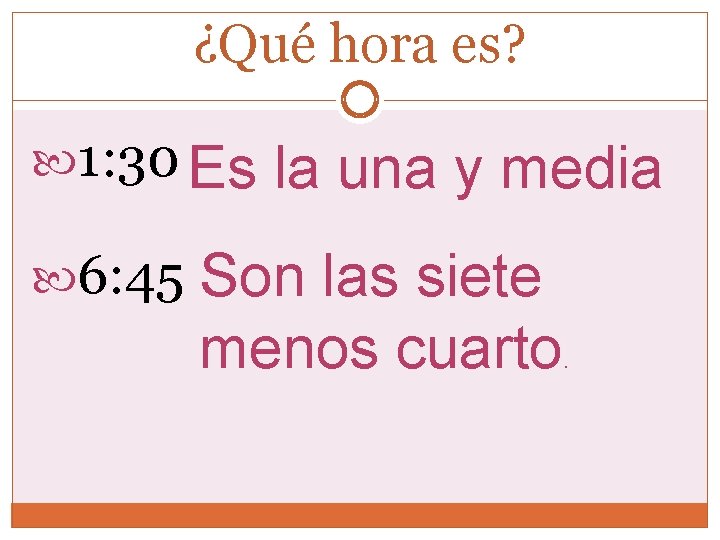 ¿Qué hora es? 1: 30 Es 6: 45 la una y media Son las