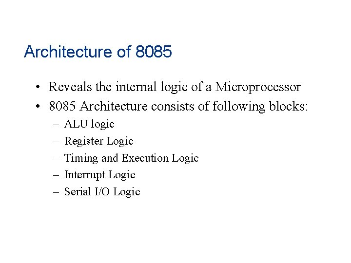 Architecture of 8085 • Reveals the internal logic of a Microprocessor • 8085 Architecture