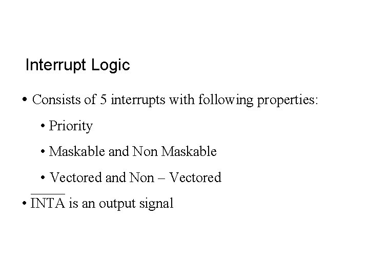 Interrupt Logic • Consists of 5 interrupts with following properties: • Priority • Maskable