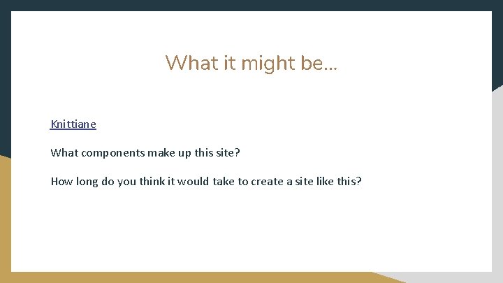 What it might be… Knittiane What components make up this site? How long do