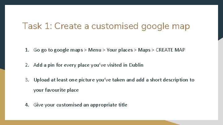 Task 1: Create a customised google map 1. Go go to google maps >