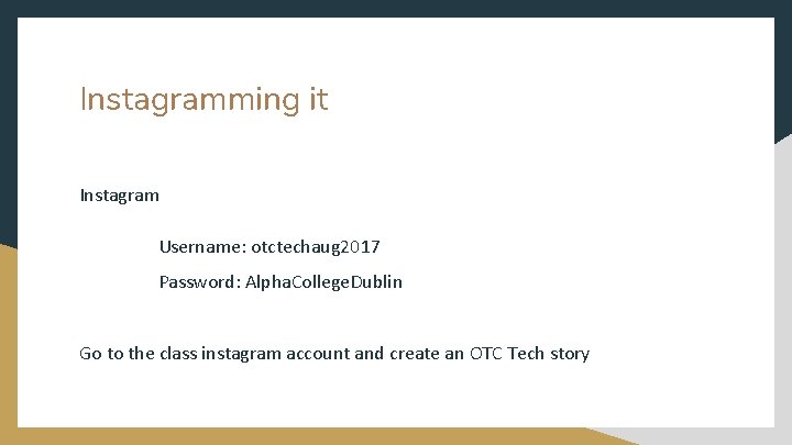 Instagramming it Instagram Username: otctechaug 2017 Password: Alpha. College. Dublin Go to the class