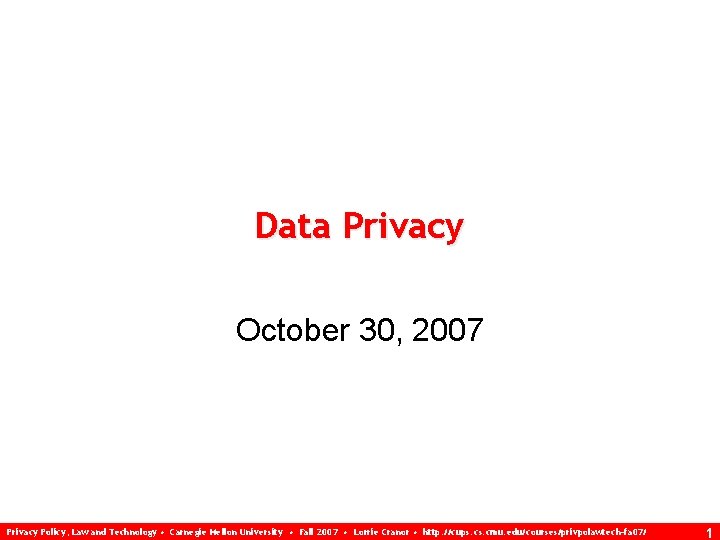 Data Privacy October 30, 2007 Privacy Policy, Law and Technology • Carnegie Mellon University
