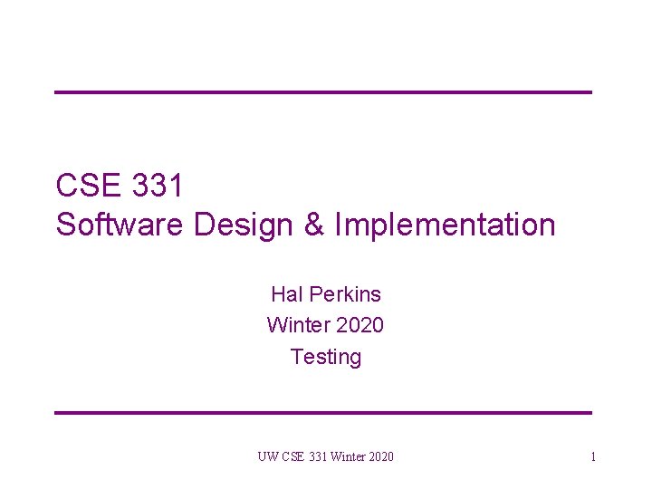 CSE 331 Software Design & Implementation Hal Perkins Winter 2020 Testing UW CSE 331