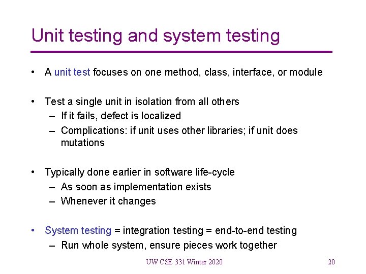 Unit testing and system testing • A unit test focuses on one method, class,