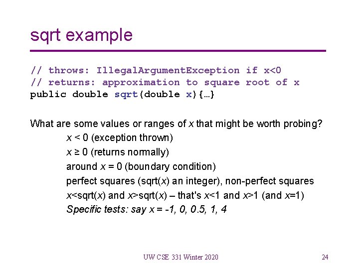 sqrt example // throws: Illegal. Argument. Exception if x<0 // returns: approximation to square