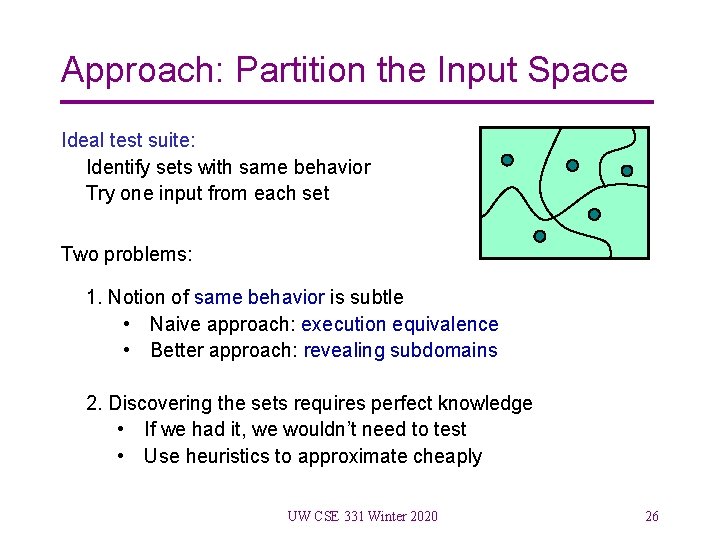 Approach: Partition the Input Space Ideal test suite: Identify sets with same behavior Try