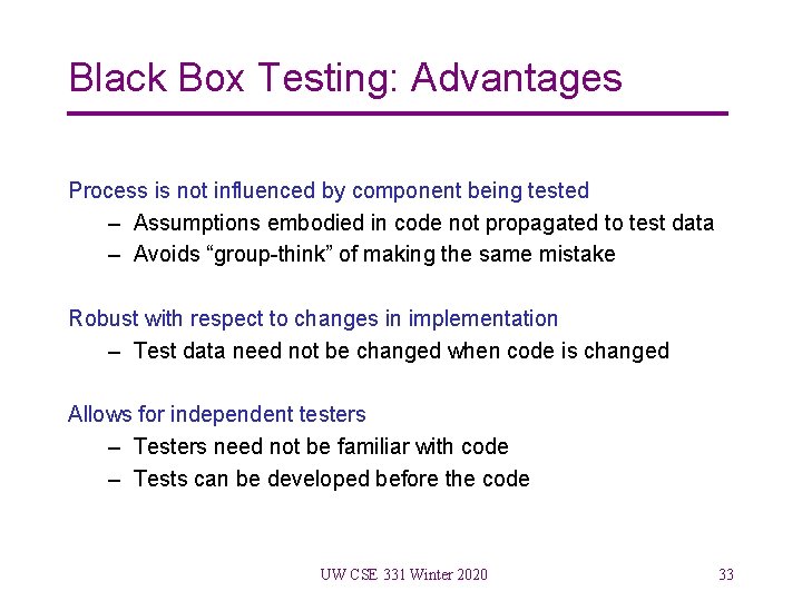 Black Box Testing: Advantages Process is not influenced by component being tested – Assumptions
