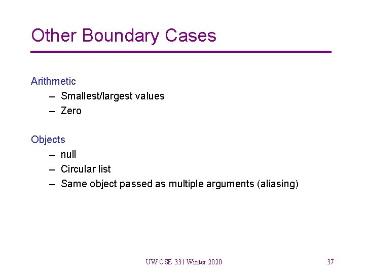 Other Boundary Cases Arithmetic – Smallest/largest values – Zero Objects – null – Circular