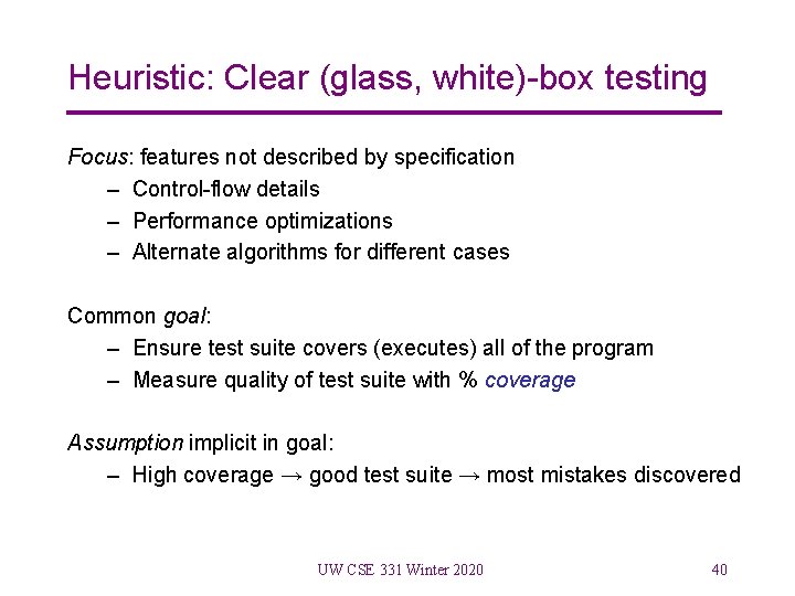 Heuristic: Clear (glass, white)-box testing Focus: features not described by specification – Control-flow details