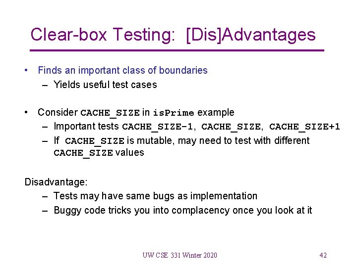 Clear-box Testing: [Dis]Advantages • Finds an important class of boundaries – Yields useful test