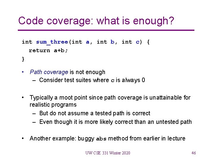 Code coverage: what is enough? int sum_three(int a, int b, int c) { return