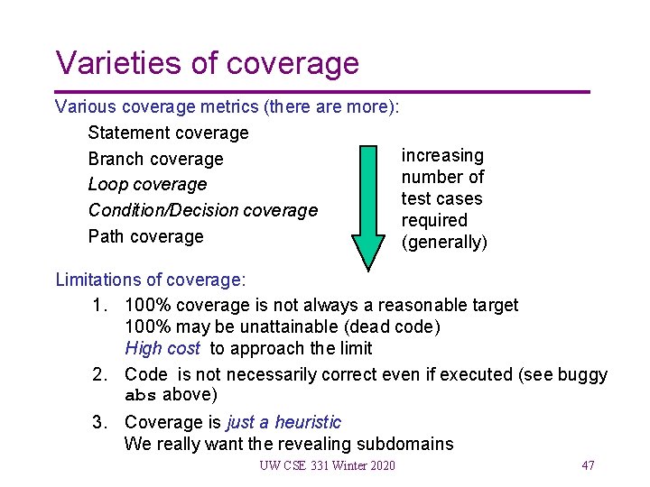 Varieties of coverage Various coverage metrics (there are more): Statement coverage increasing Branch coverage