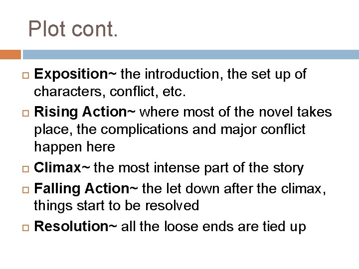 Plot cont. Exposition~ the introduction, the set up of characters, conflict, etc. Rising Action~