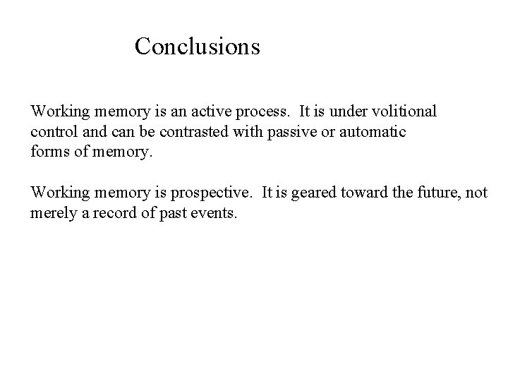 Conclusions Working memory is an active process. It is under volitional control and can