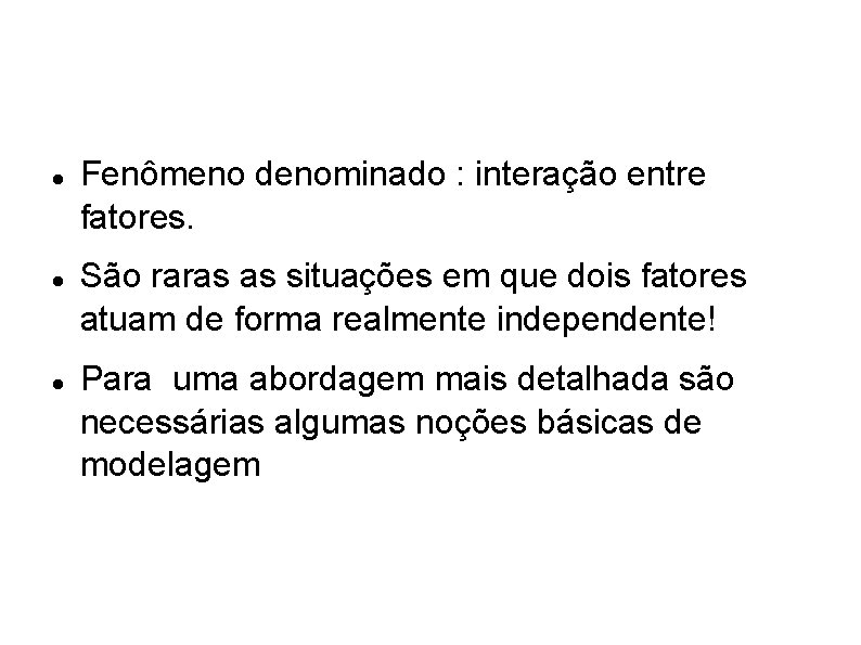  Fenômeno denominado : interação entre fatores. São raras as situações em que dois