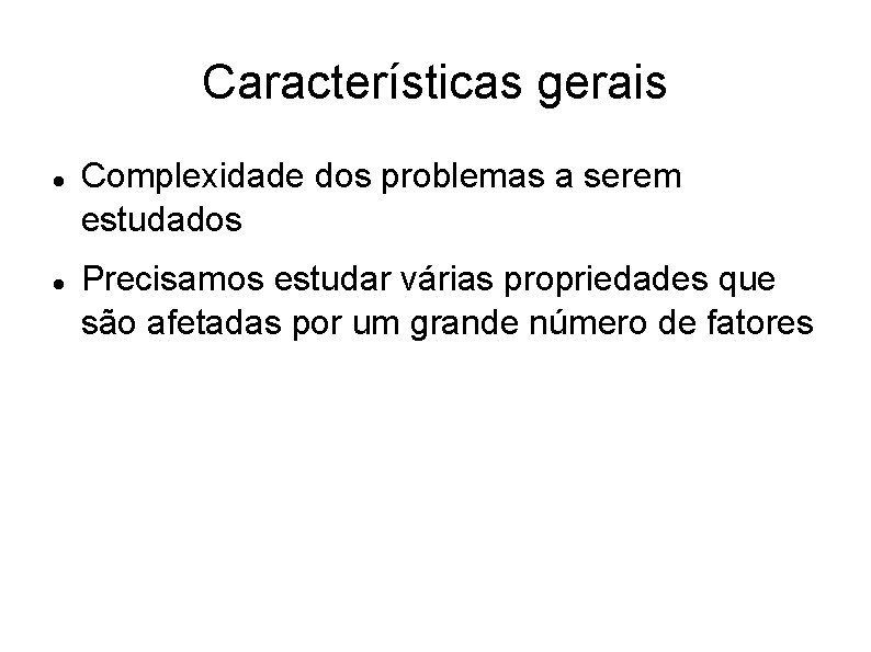 Características gerais Complexidade dos problemas a serem estudados Precisamos estudar várias propriedades que são