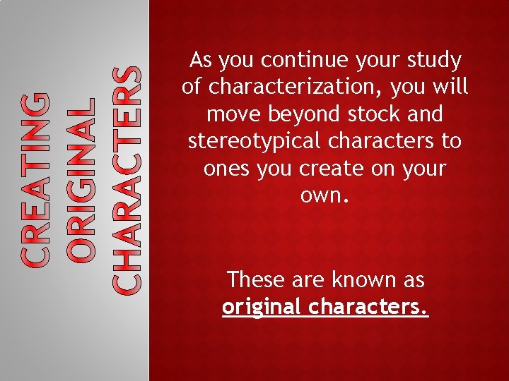 As you continue your study of characterization, you will move beyond stock and stereotypical