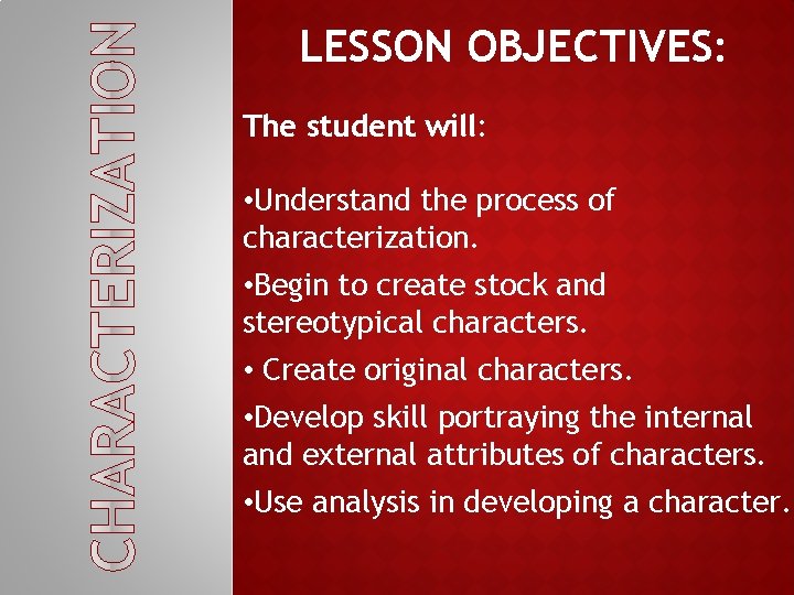 LESSON OBJECTIVES: The student will: • Understand the process of characterization. • Begin to