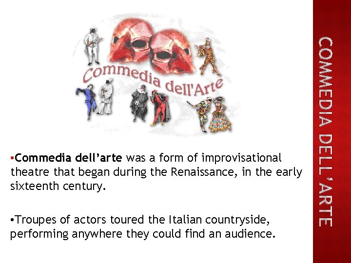  • Commedia dell’arte was a form of improvisational theatre that began during the